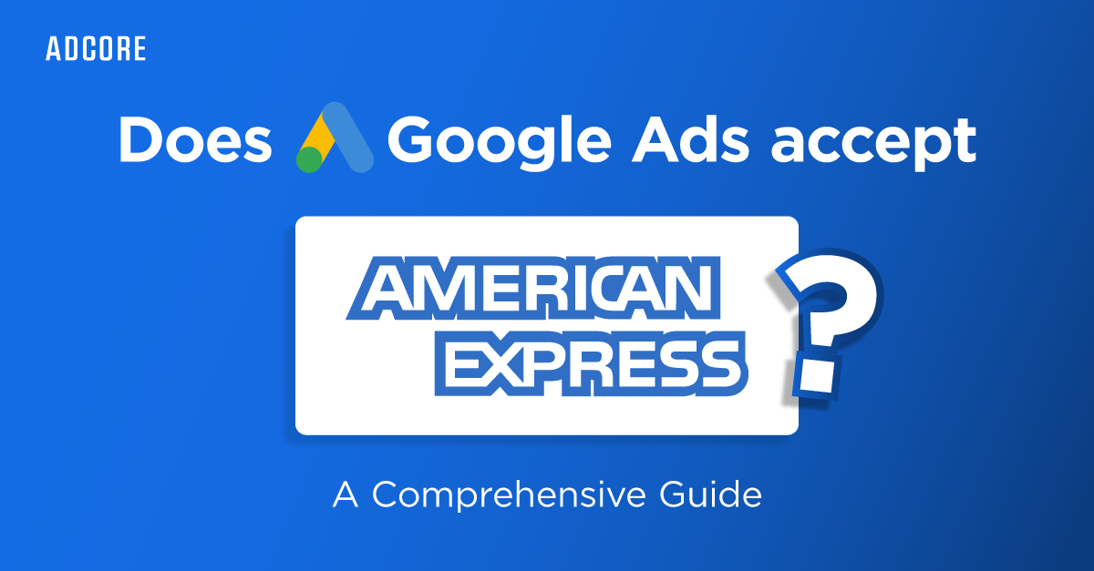 Does Google Ads Accept American Express? A Comprehensive Guide | Adcore ...