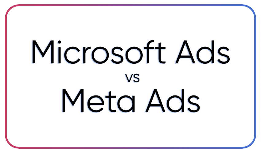 Microsoft Ads vs Meta Ads: A Full Comparison