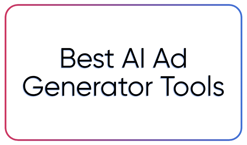 Best AI Ad Generator Tools: Top 15 Fully Compared