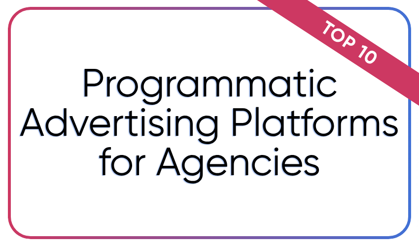 Top 10 Programmatic Advertising Platforms for Agencies