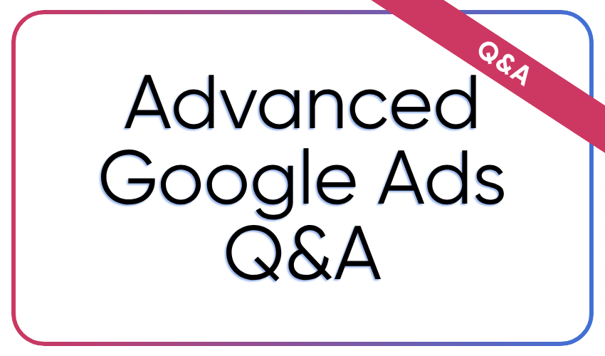 Advanced Google Ads Questions: 20 Growth-Hacker Q&As