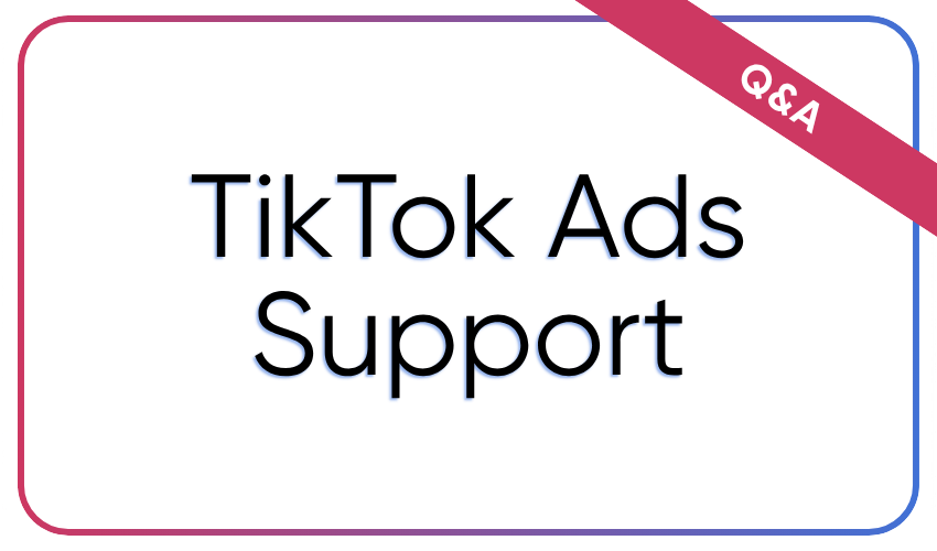TikTok Ads Support Q&A: All You Need To Know