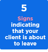 5 signs indicating that your client is about to leave